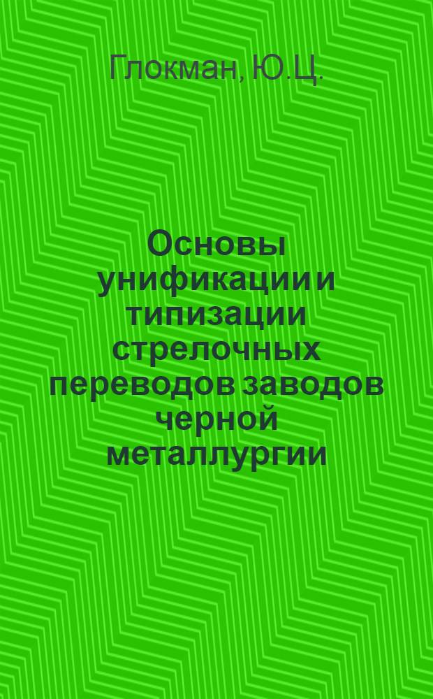 Основы унификации и типизации стрелочных переводов заводов черной металлургии : Автореферат дис. на соискание учен. степени кандидата техн. наук