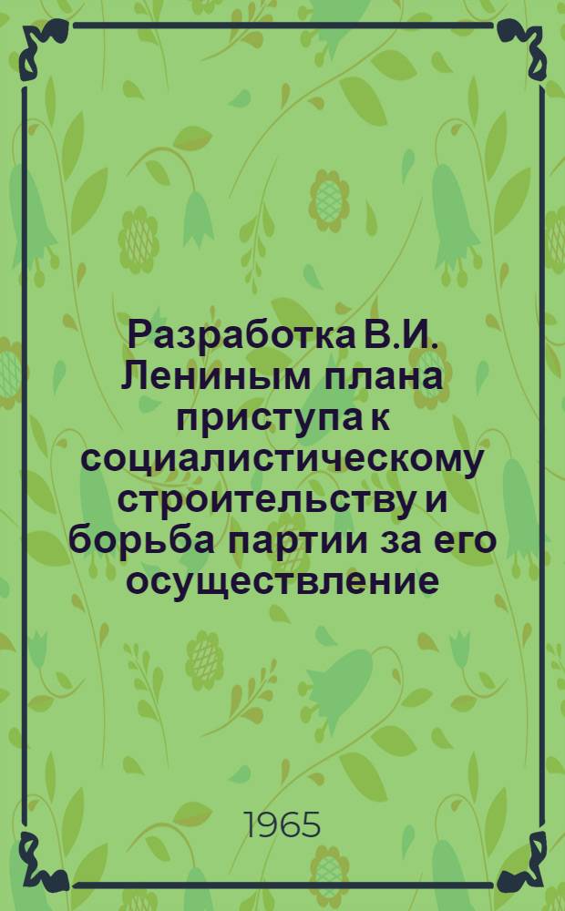 Разработка В.И. Лениным плана приступа к социалистическому строительству и борьба партии за его осуществление : Автореферат дис. на соискание учен. степени кандидата ист. наук