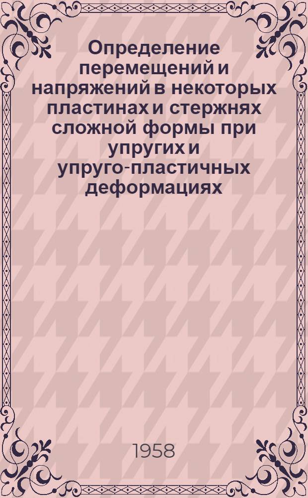Определение перемещений и напряжений в некоторых пластинах и стержнях сложной формы при упругих и упруго-пластичных деформациях : Автореферат дис. работы на соискание учен. степени кандидата техн. наук