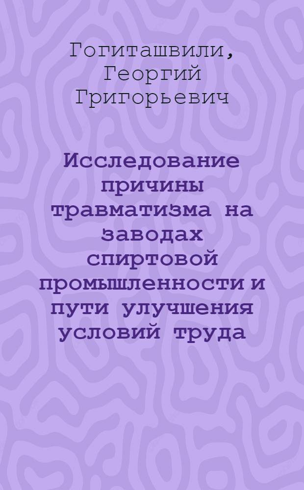Исследование причины травматизма на заводах спиртовой промышленности и пути улучшения условий труда : Автореферат дис., представл. на соискание учен. степени кандидата техн. наук
