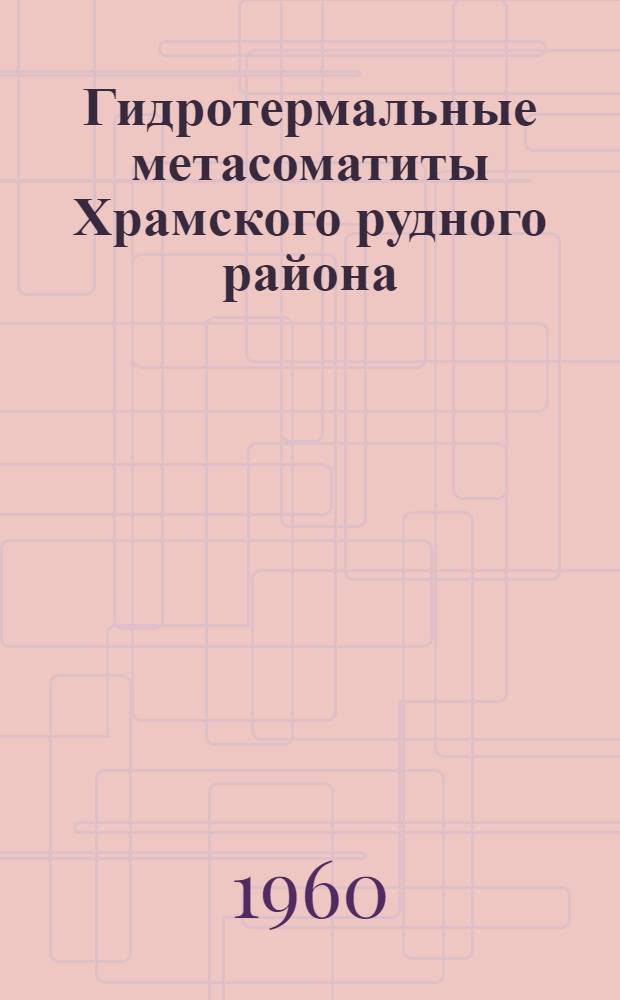 Гидротермальные метасоматиты Храмского рудного района (Южная Грузия) и некоторые вопросы рудообразования : Автореферат дис., представл. на соискание учен. степени кандидата геол.-минерал. наук