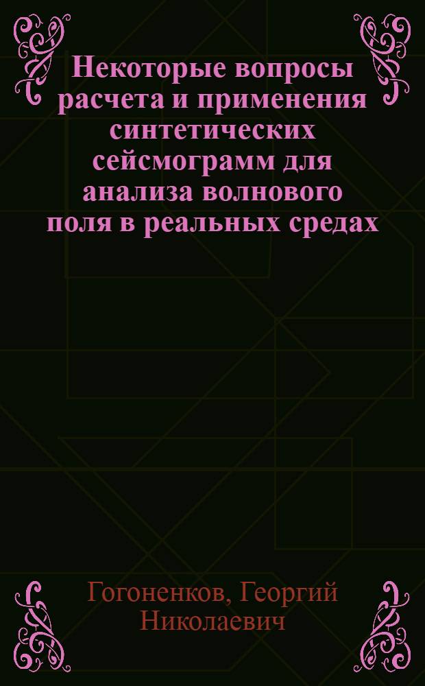 Некоторые вопросы расчета и применения синтетических сейсмограмм для анализа волнового поля в реальных средах : Автореферат дис. на соискание учен. степени канд. физ.-мат. наук