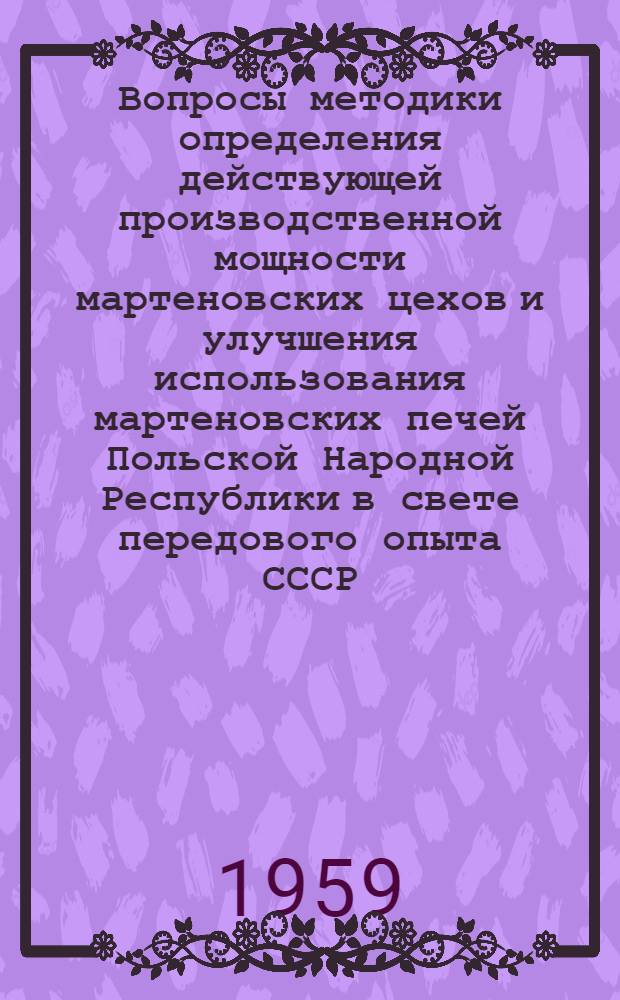 Вопросы методики определения действующей производственной мощности мартеновских цехов и улучшения использования мартеновских печей Польской Народной Республики в свете передового опыта СССР : Автореферат дис. на соискание учен. степени кандидата экон. наук