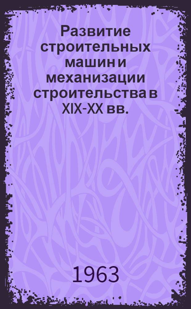Развитие строительных машин и механизации строительства в XIX-XX вв. : Автореферат дис. на соискание учен. степени кандидата техн. наук
