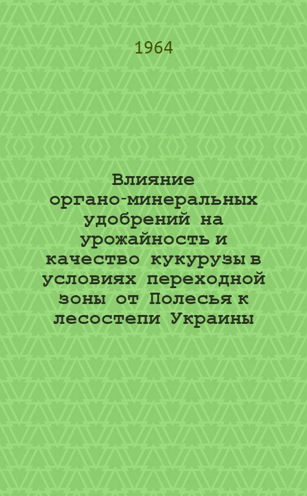 Влияние органо-минеральных удобрений на урожайность и качество кукурузы в условиях переходной зоны от Полесья к лесостепи Украины : Автореферат дис. на соискание учен. степени кандидата с.-х. наук