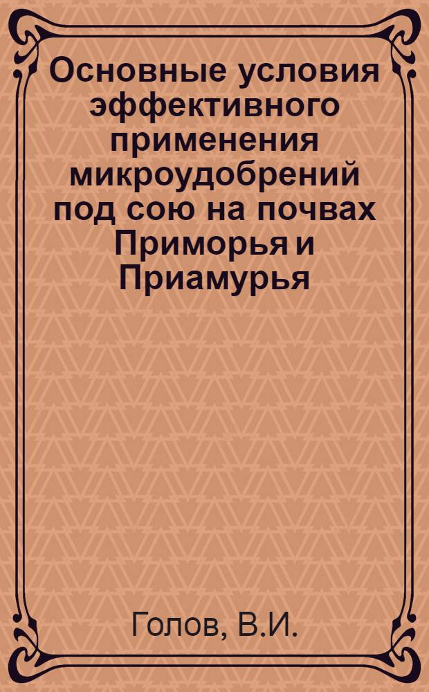 Основные условия эффективного применения микроудобрений под сою на почвах Приморья и Приамурья : Автореферат дис. на соискание учен. степени канд. с.-х. наук : (533)