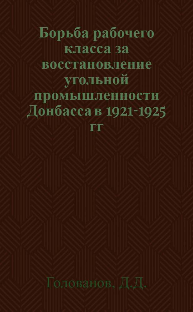 Борьба рабочего класса за восстановление угольной промышленности Донбасса в 1921-1925 гг. : Автореферат дис. на соискание ученой степени кандидата исторических наук