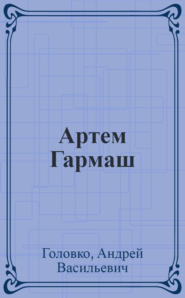 Артем Гармаш: Изд. доп.; Бурьян: Романы: Авториз. пер. с укр. / Послесл. Л. Новиченко; Ил.: Г. Новожилов