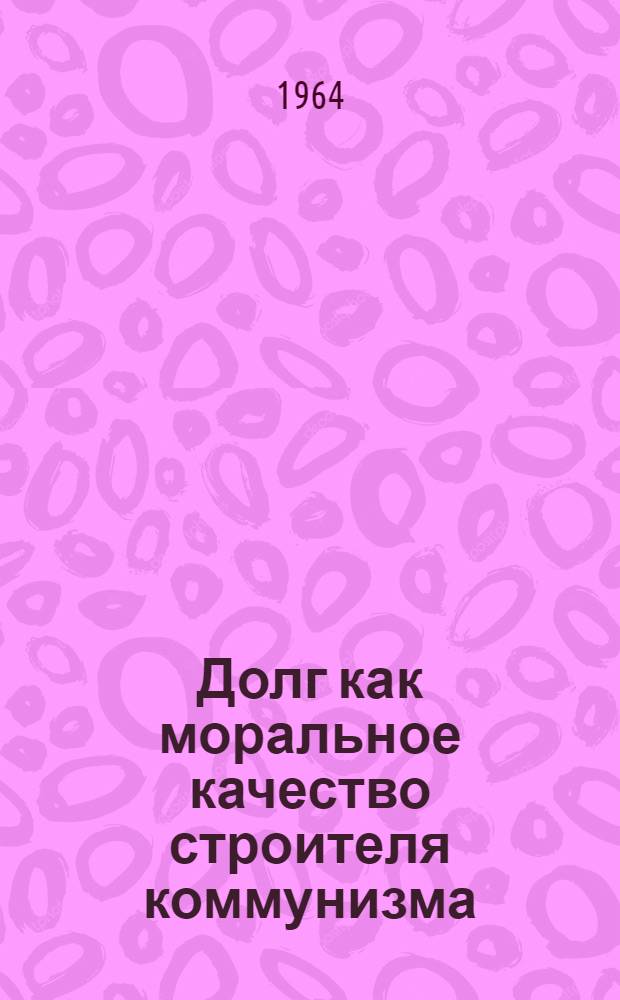 Долг как моральное качество строителя коммунизма : Автореферат дис. на соискание ученой степени кандидата философских наук