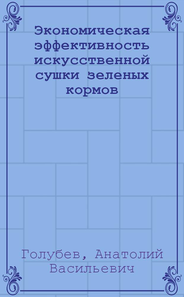 Экономическая эффективность искусственной сушки зеленых кормов : (На примере использования пневматич. сушилок) : Автореферат дис. на соискание учен. степени кандидата экон. наук