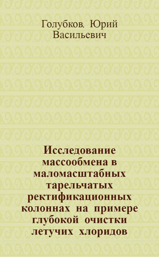 Исследование массообмена в маломасштабных тарельчатых ректификационных колоннах на примере глубокой очистки летучих хлоридов : Автореферат дис. на соискание учен. степени канд. техн. наук