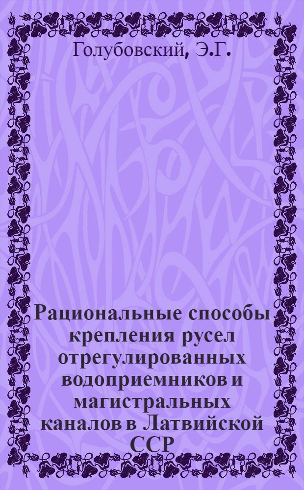 Рациональные способы крепления русел отрегулированных водоприемников и магистральных каналов в Латвийской ССР : Автореферат дис. на соискание учен. степени кандидата техн. наук