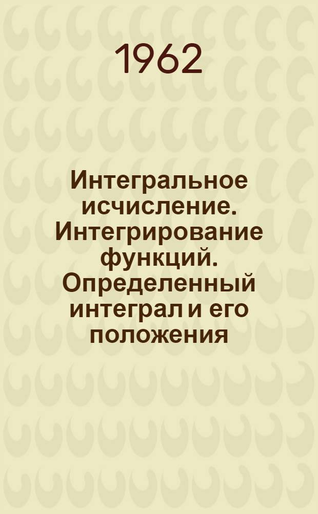 Интегральное исчисление. Интегрирование функций. Определенный интеграл и его положения