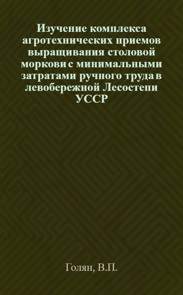 Изучение комплекса агротехнических приемов выращивания столовой моркови с минимальными затратами ручного труда в левобережной Лесостепи УССР : Автореферат дис. на соискание учен. степени канд. с.-х. наук : (535)