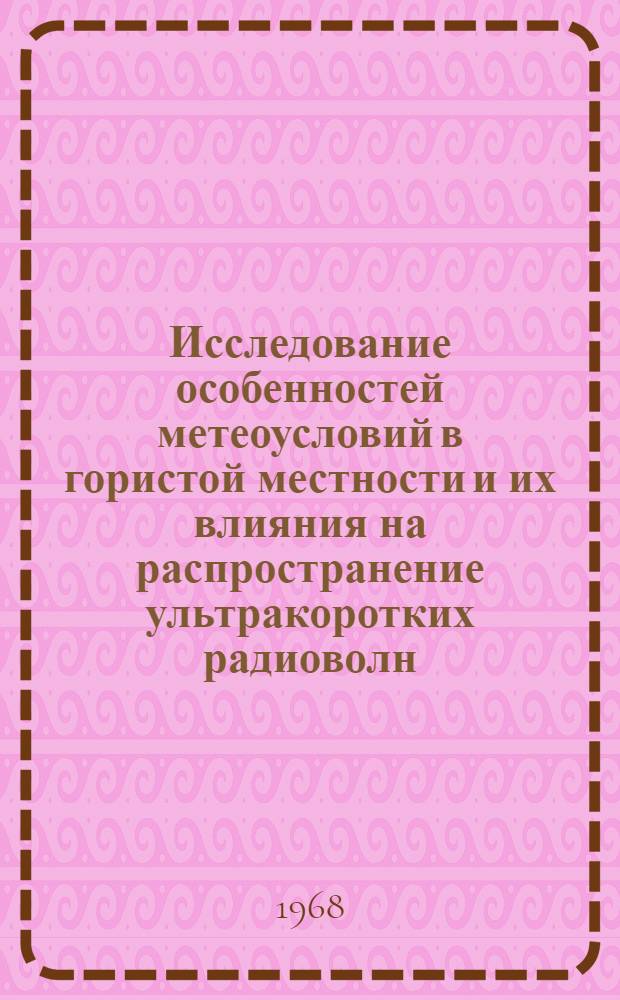 Исследование особенностей метеоусловий в гористой местности и их влияния на распространение ультракоротких радиоволн : Автореферат дис. на соискание учен. степени канд. техн. наук. (051)