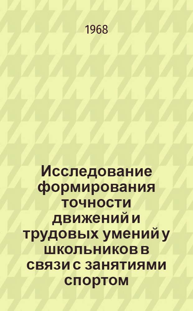 Исследование формирования точности движений и трудовых умений у школьников в связи с занятиями спортом : Автореферат дис. на соискание учен. степени канд. пед. наук