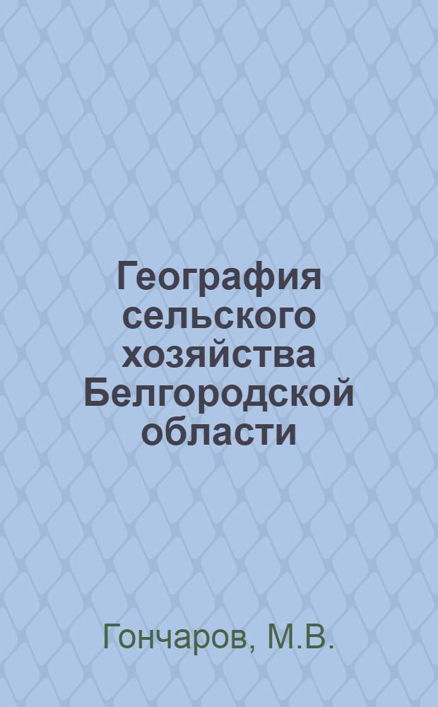 География сельского хозяйства Белгородской области : (Вопросы с.-х. районирования) : Автореферат дис. на соискание учен. степени кандидата геогр. наук