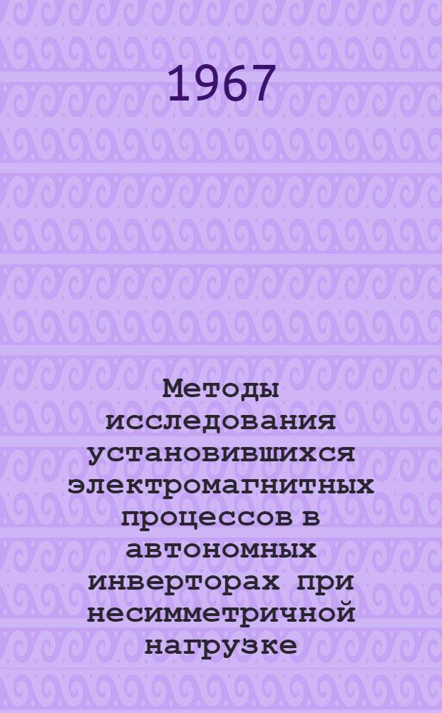 Методы исследования установившихся электромагнитных процессов в автономных инверторах при несимметричной нагрузке : № 232 - электрооборудование : Автореферат дис. на соискание учен. степени канд. техн. наук