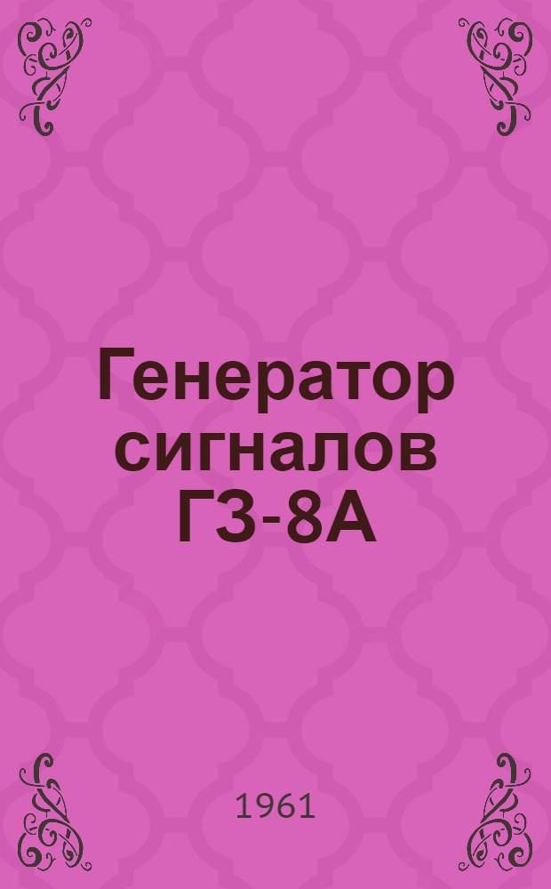 Генератор сигналов ГЗ-8А : Краткое описание и инструкция по эксплуатации