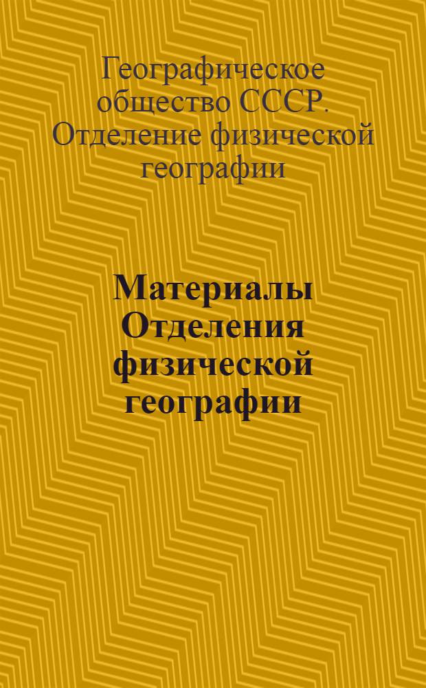 Материалы Отделения физической географии : Вып. 1-