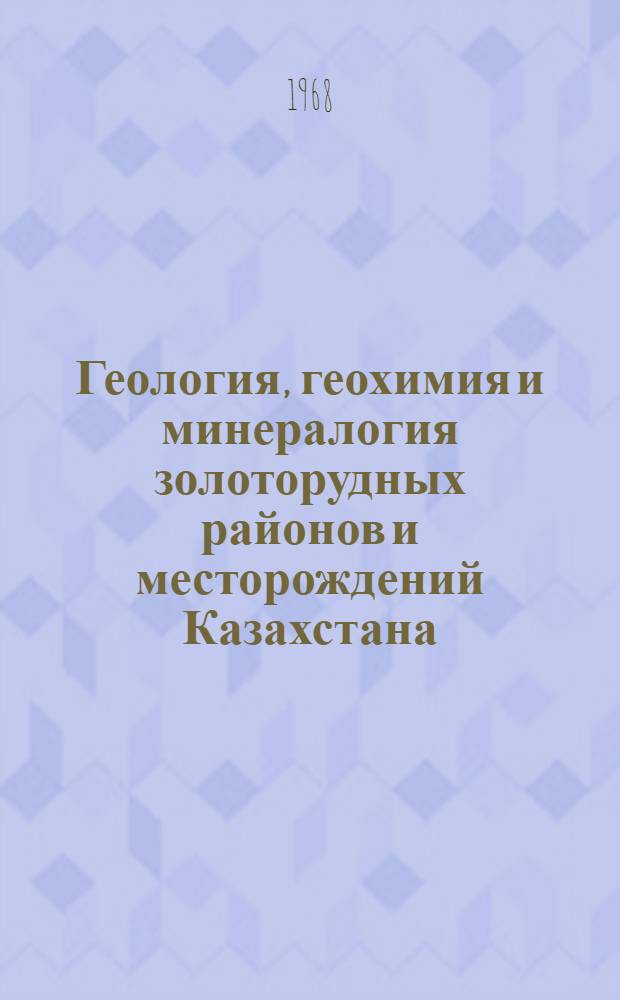 Геология, геохимия и минералогия золоторудных районов и месторождений Казахстана