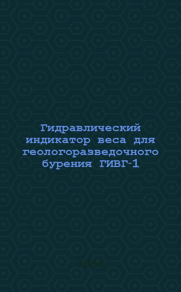 Гидравлический индикатор веса для геологоразведочного бурения ГИВГ-1 : Инструкция по эксплуатации