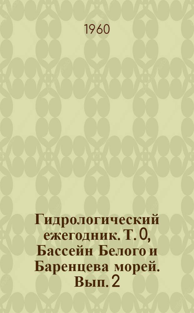Гидрологический ежегодник. Т. 0, [Бассейн Белого и Баренцева морей]. Вып. 2/9. Бассейны р. Онега и рек к востоку до границы бассейнов Баренцева и Карского морей