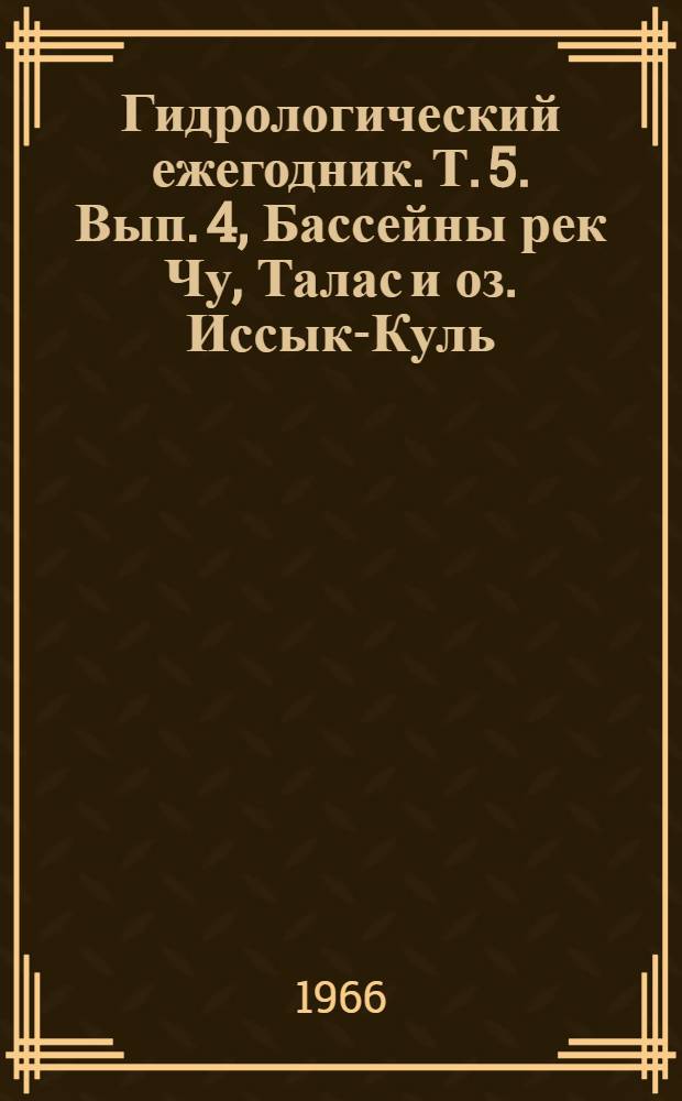 Гидрологический ежегодник. Т. 5. Вып. 4, Бассейны рек Чу, Талас и оз. Иссык-Куль