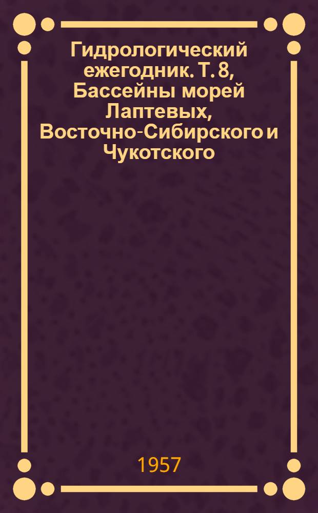 Гидрологический ежегодник. Т. 8, Бассейны морей Лаптевых, Восточно-Сибирского и Чукотского
