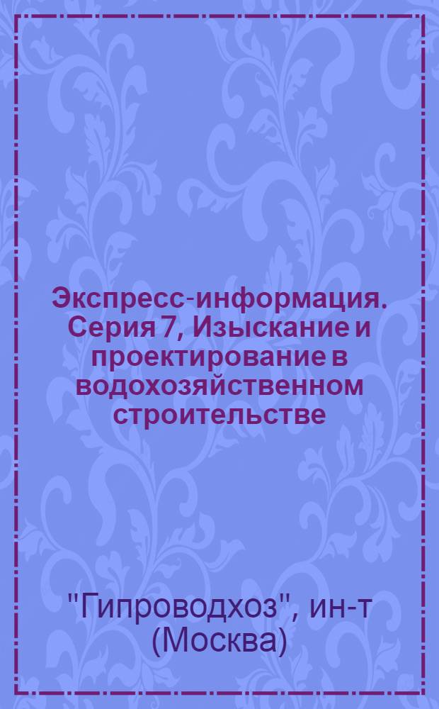 Экспресс-информация. Серия 7, Изыскание и проектирование в водохозяйственном строительстве