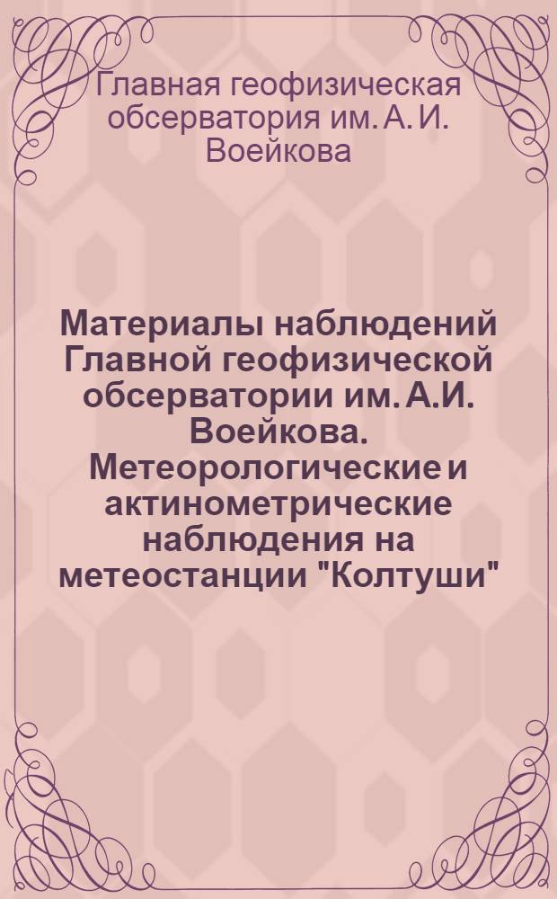 Материалы наблюдений Главной геофизической обсерватории им. А.И. Воейкова. Метеорологические и актинометрические наблюдения на метеостанции "Колтуши" : Вып. 1-