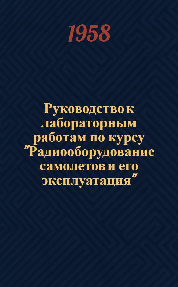 Руководство к лабораторным работам по курсу "Радиооборудование самолетов и его эксплуатация" : Ч. 1-. Ч. 1