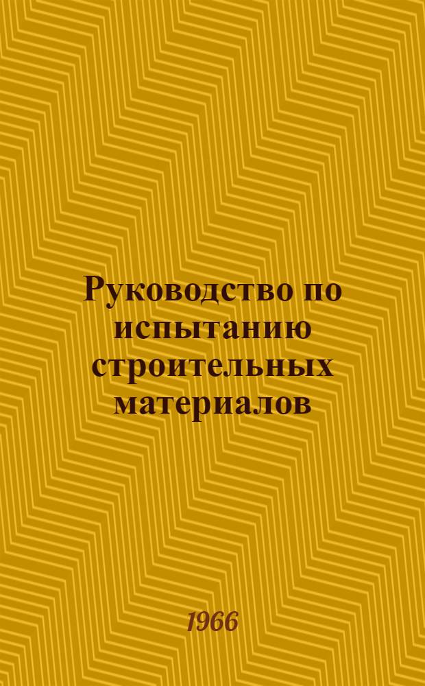 Руководство по испытанию строительных материалов : Учеб. пособие : Ч. 1-