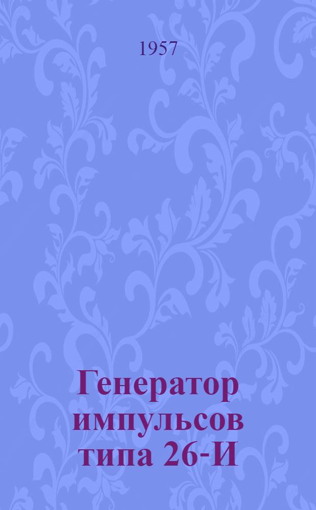Генератор импульсов типа 26-И : Описание и инструкция по эксплуатации