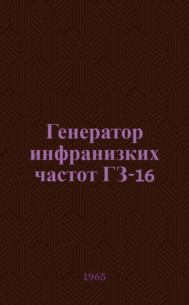 Генератор инфранизких частот ГЗ-16 : Выпускной аттестат, техн. описание и инструкция по эксплуатации : EXI 289.017.ТО