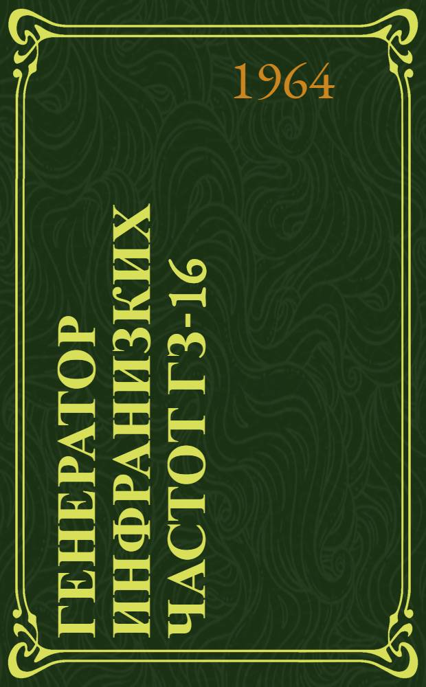 Генератор инфранизких частот ГЗ-16 : Выпускной аттестат, техн. описание и инструкция по эксплуатации