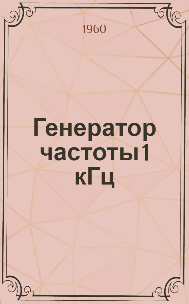 Генератор частоты 1 кГц : Тип Г-1 : Описание и инструкция к пользованию