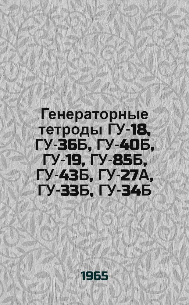 Генераторные тетроды ГУ-18, ГУ-36Б, ГУ-40Б, ГУ-19, ГУ-85Б, ГУ-43Б, ГУ-27А, ГУ-33Б, ГУ-34Б : Каталог