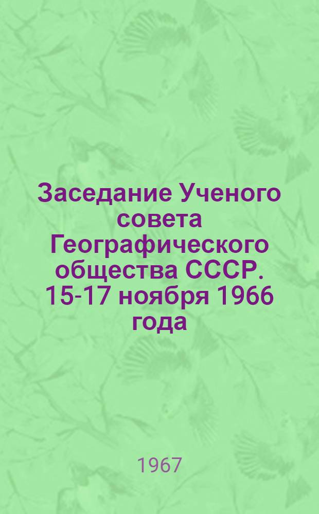 Заседание Ученого совета Географического общества СССР. 15-17 ноября 1966 года : Протокол