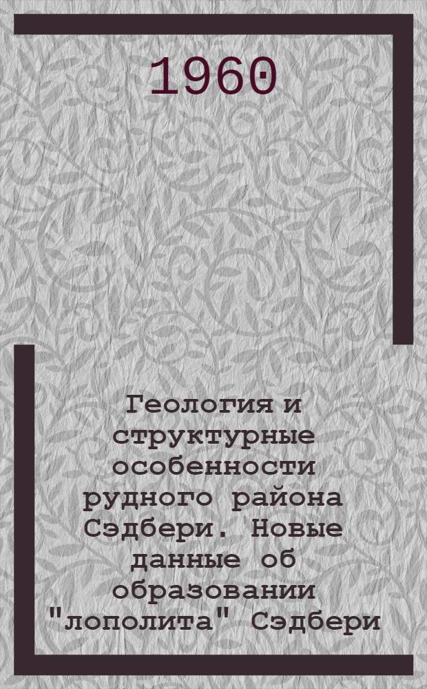 Геология и структурные особенности рудного района Сэдбери. Новые данные об образовании "лополита" Сэдбери