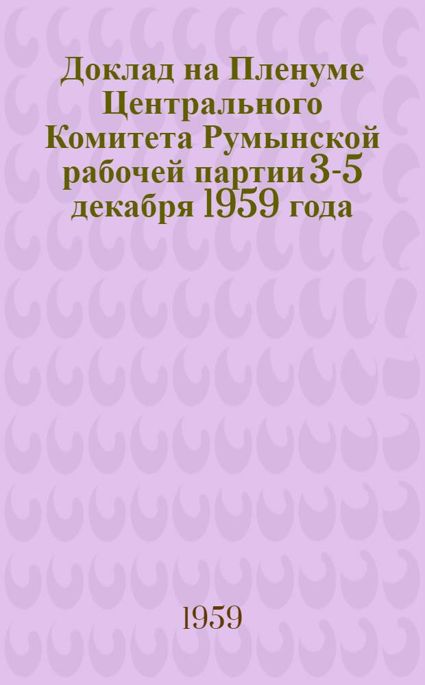 Доклад на Пленуме Центрального Комитета Румынской рабочей партии 3-5 декабря 1959 года