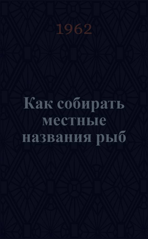 Как собирать местные названия рыб : Пособие для диалектологов