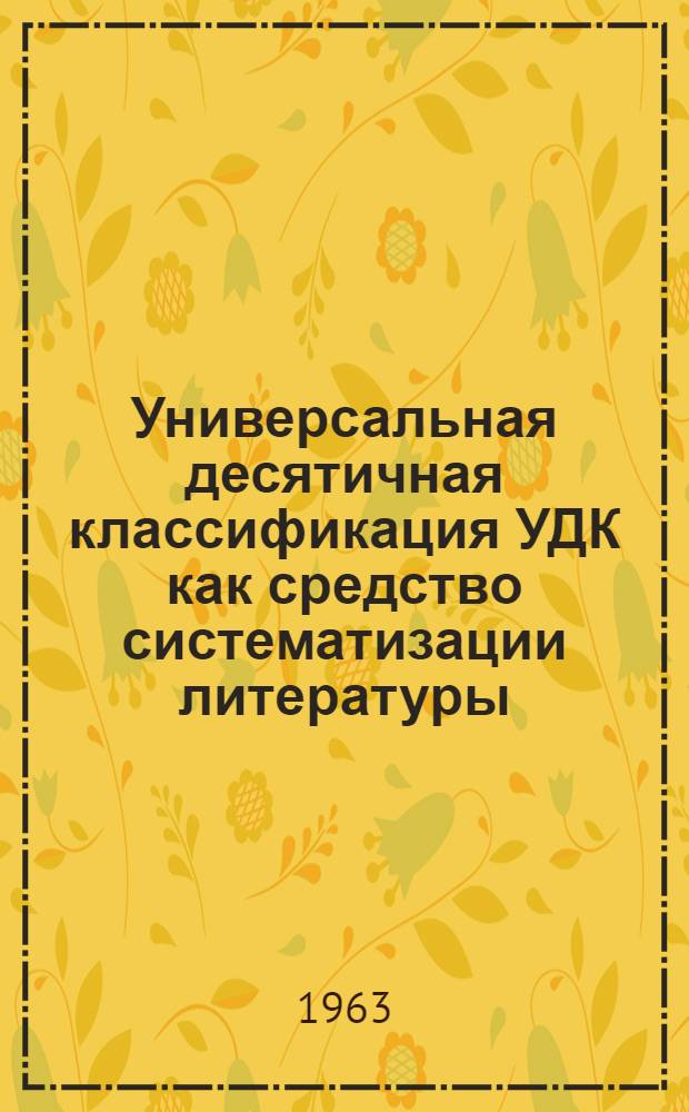 [Универсальная десятичная классификация УДК как средство систематизации литературы : Пер. с нем
