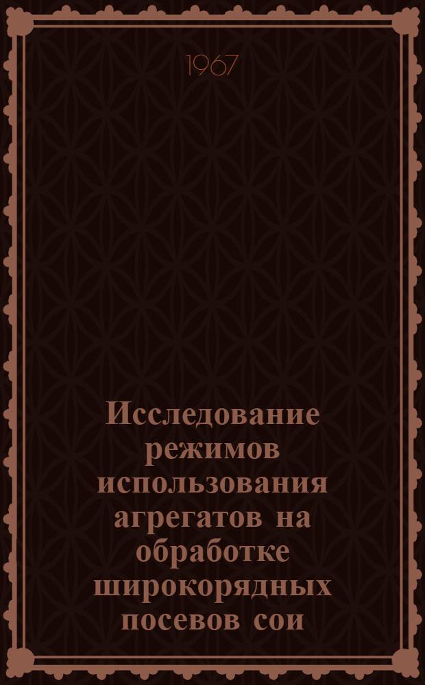 Исследование режимов использования агрегатов на обработке широкорядных посевов сои : (В условиях Приамурья) : Автореферат дис. на соискание учен. степени канд. техн. наук
