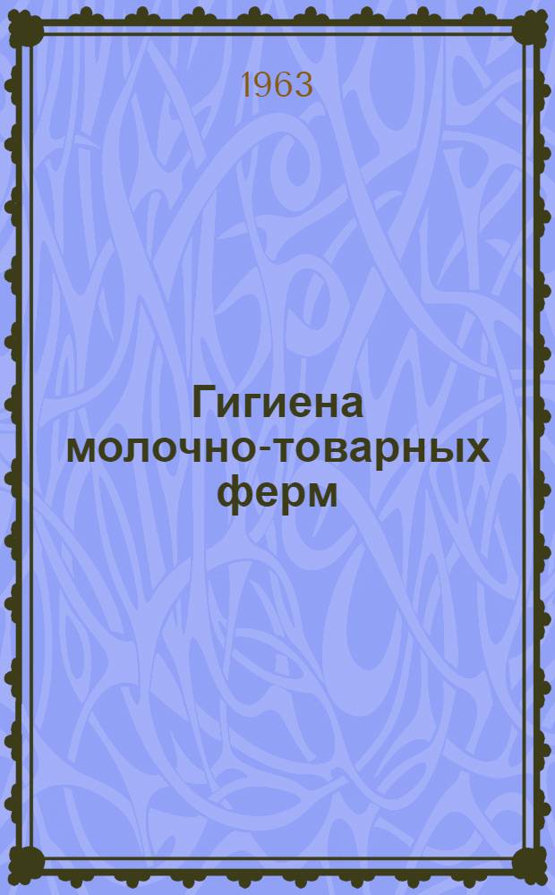 Гигиена молочно-товарных ферм : (Материалы в помощь сельским сан. активистам по контролю за сан. состоянием МТФ)
