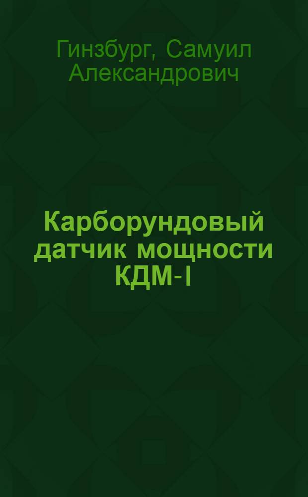 Карборундовый датчик мощности КДМ-I : Описание экспоната выставки достижений народного хозяйства СССР