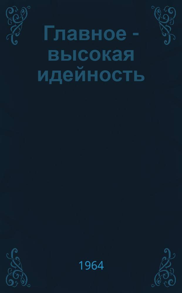 Главное - высокая идейность : Опыт работы массовой библиотеки № 3 Заводского района