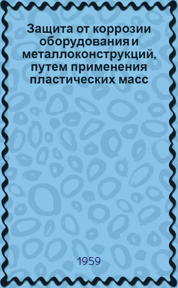 Защита от коррозии оборудования и металлоконструкций, путем применения пластических масс : Тезисы сообщения