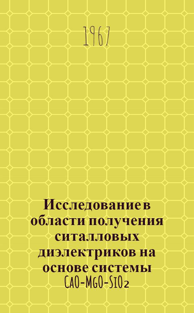 Исследование в области получения ситалловых диэлектриков на основе системы CaO-MgO-SiO₂ : Автореферат дис. на соискание учен. степени канд. техн. наук