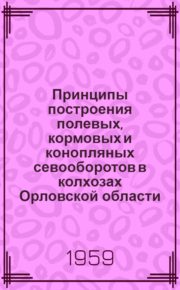 Принципы построения полевых, кормовых и конопляных севооборотов в колхозах Орловской области : Автореферат дис. на соискание учен. степени кандидата с.-х. наук